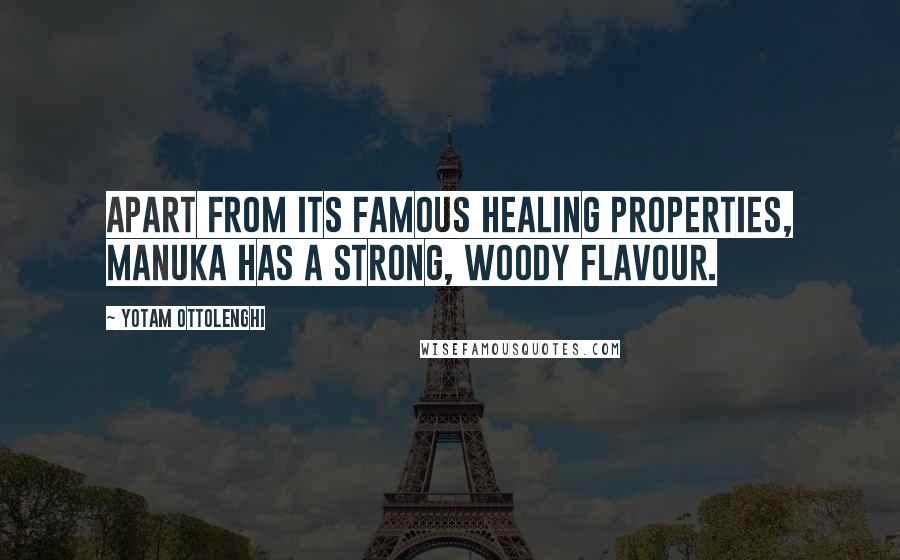 Yotam Ottolenghi Quotes: Apart from its famous healing properties, manuka has a strong, woody flavour.