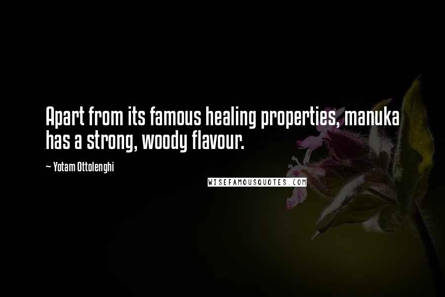 Yotam Ottolenghi Quotes: Apart from its famous healing properties, manuka has a strong, woody flavour.