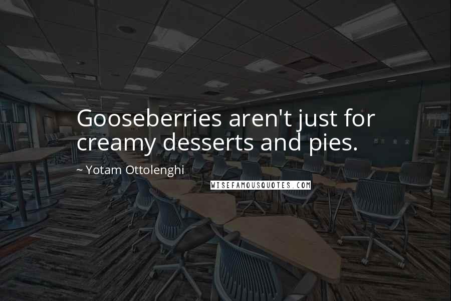 Yotam Ottolenghi Quotes: Gooseberries aren't just for creamy desserts and pies.