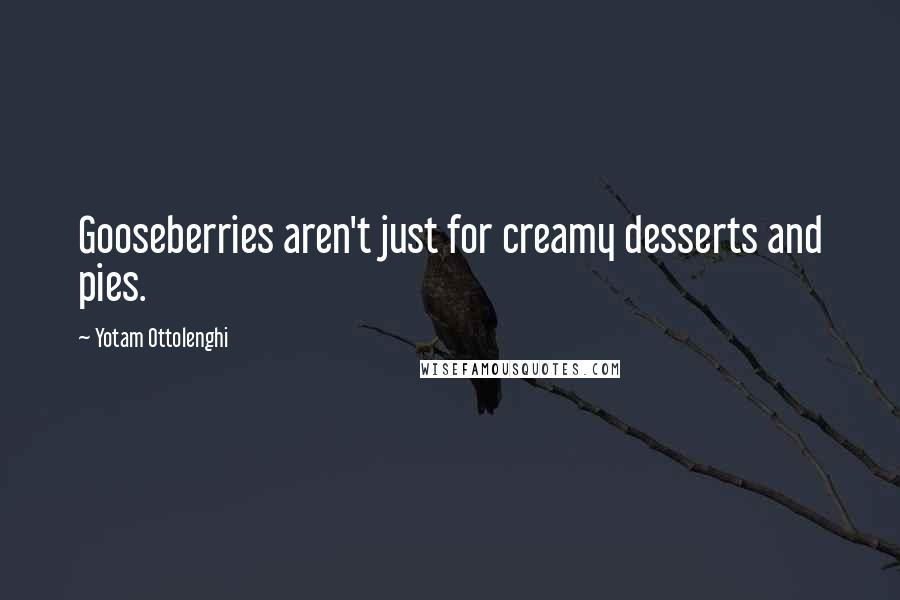 Yotam Ottolenghi Quotes: Gooseberries aren't just for creamy desserts and pies.