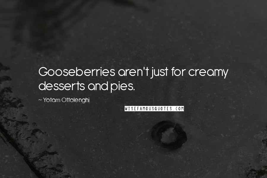 Yotam Ottolenghi Quotes: Gooseberries aren't just for creamy desserts and pies.