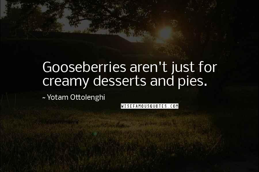 Yotam Ottolenghi Quotes: Gooseberries aren't just for creamy desserts and pies.
