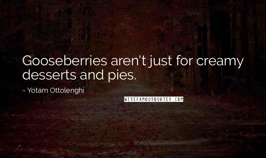 Yotam Ottolenghi Quotes: Gooseberries aren't just for creamy desserts and pies.