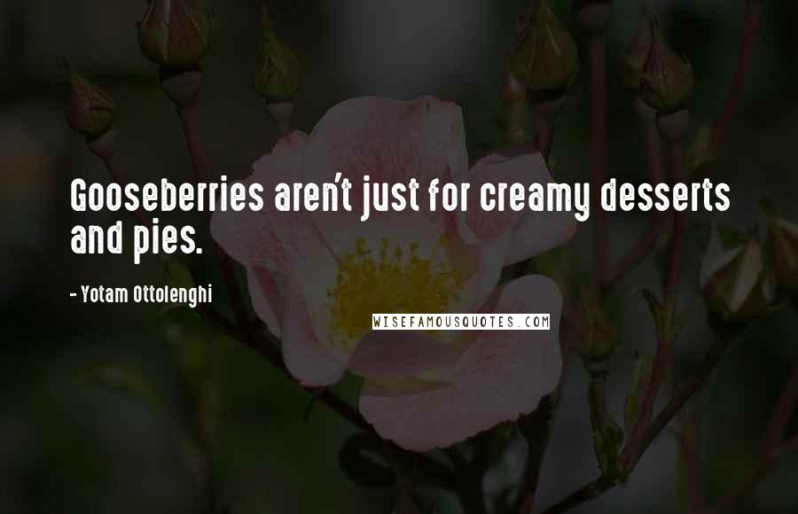Yotam Ottolenghi Quotes: Gooseberries aren't just for creamy desserts and pies.