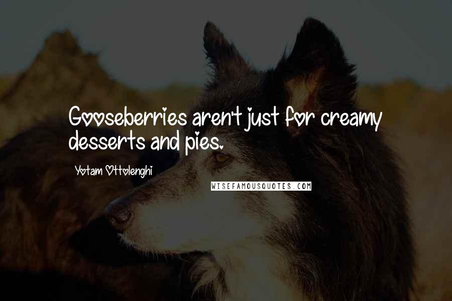 Yotam Ottolenghi Quotes: Gooseberries aren't just for creamy desserts and pies.