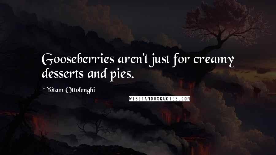 Yotam Ottolenghi Quotes: Gooseberries aren't just for creamy desserts and pies.