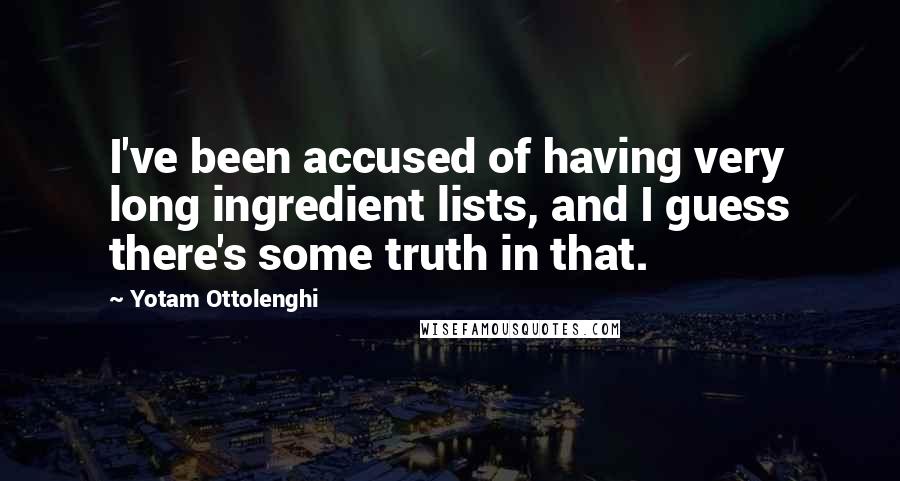 Yotam Ottolenghi Quotes: I've been accused of having very long ingredient lists, and I guess there's some truth in that.