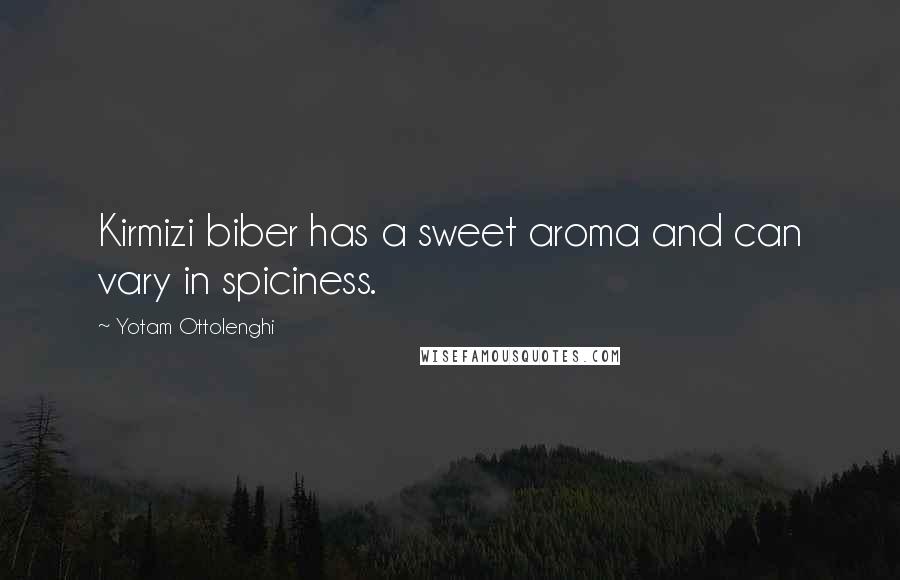 Yotam Ottolenghi Quotes: Kirmizi biber has a sweet aroma and can vary in spiciness.