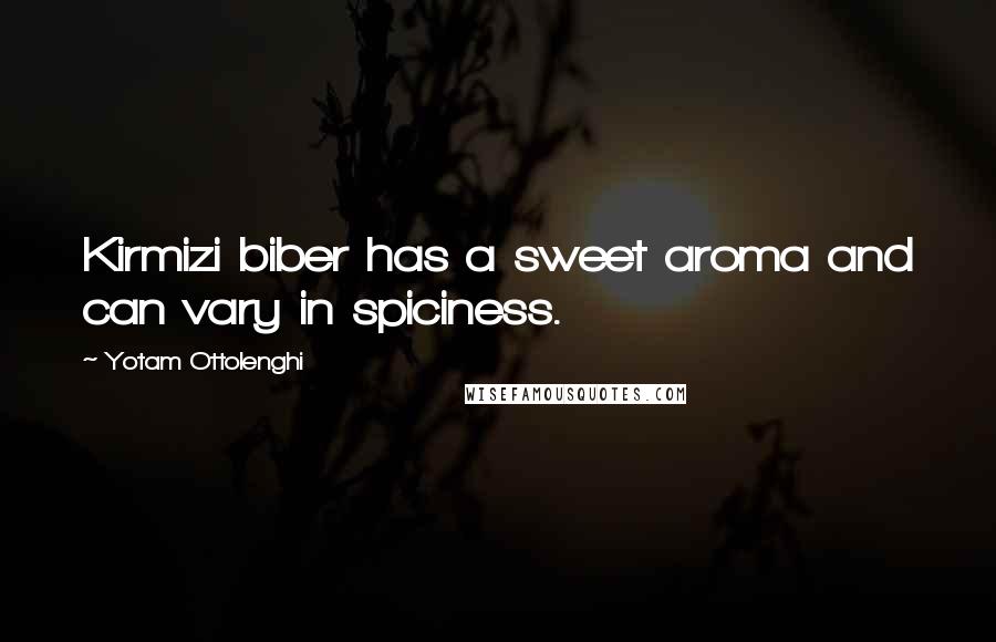 Yotam Ottolenghi Quotes: Kirmizi biber has a sweet aroma and can vary in spiciness.