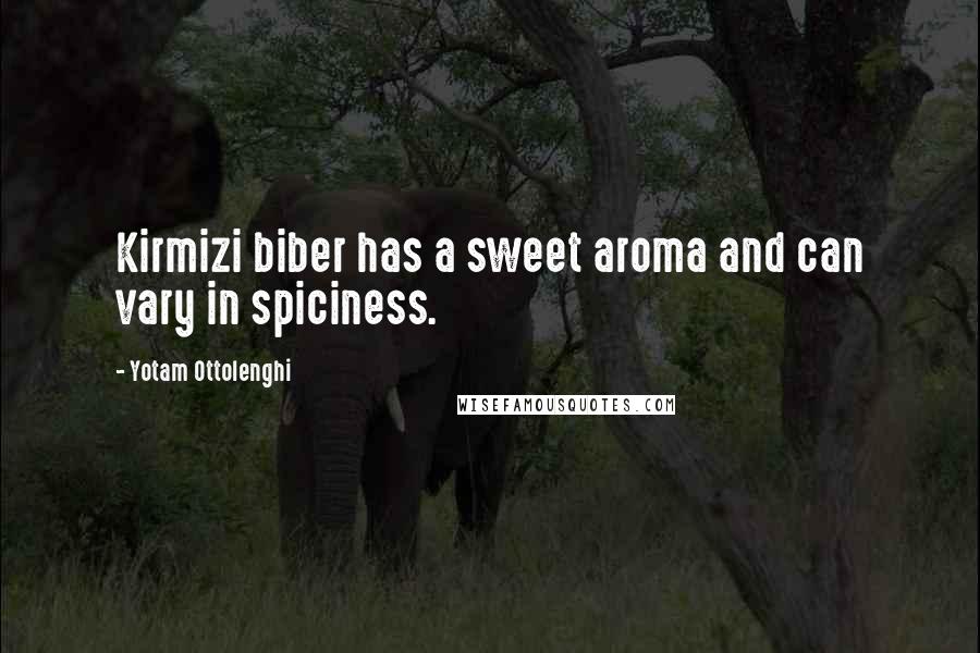 Yotam Ottolenghi Quotes: Kirmizi biber has a sweet aroma and can vary in spiciness.