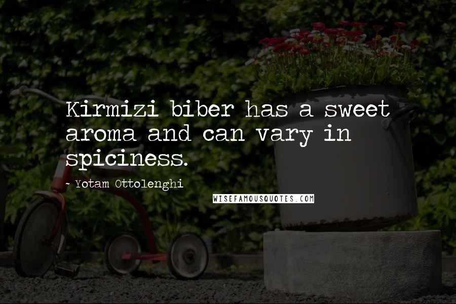 Yotam Ottolenghi Quotes: Kirmizi biber has a sweet aroma and can vary in spiciness.