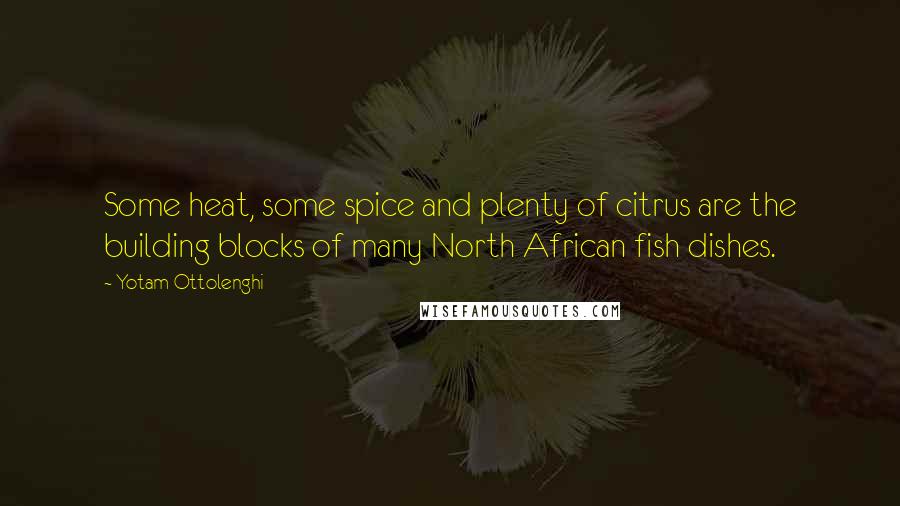 Yotam Ottolenghi Quotes: Some heat, some spice and plenty of citrus are the building blocks of many North African fish dishes.