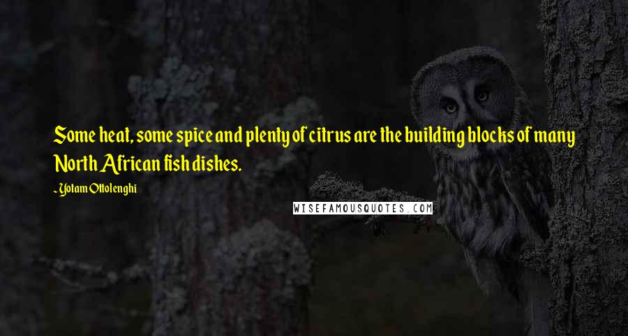 Yotam Ottolenghi Quotes: Some heat, some spice and plenty of citrus are the building blocks of many North African fish dishes.