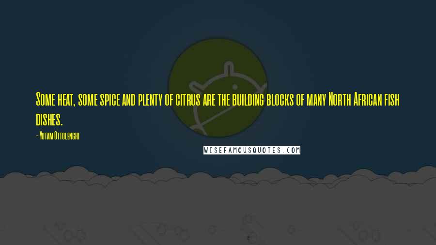 Yotam Ottolenghi Quotes: Some heat, some spice and plenty of citrus are the building blocks of many North African fish dishes.