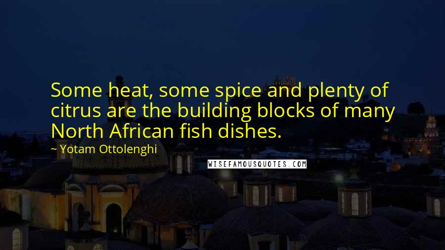 Yotam Ottolenghi Quotes: Some heat, some spice and plenty of citrus are the building blocks of many North African fish dishes.