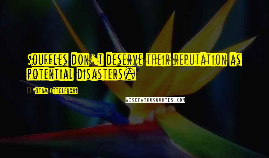 Yotam Ottolenghi Quotes: Souffles don't deserve their reputation as potential disasters.