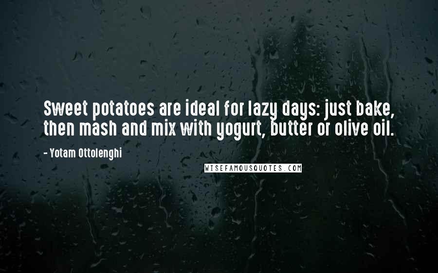 Yotam Ottolenghi Quotes: Sweet potatoes are ideal for lazy days: just bake, then mash and mix with yogurt, butter or olive oil.