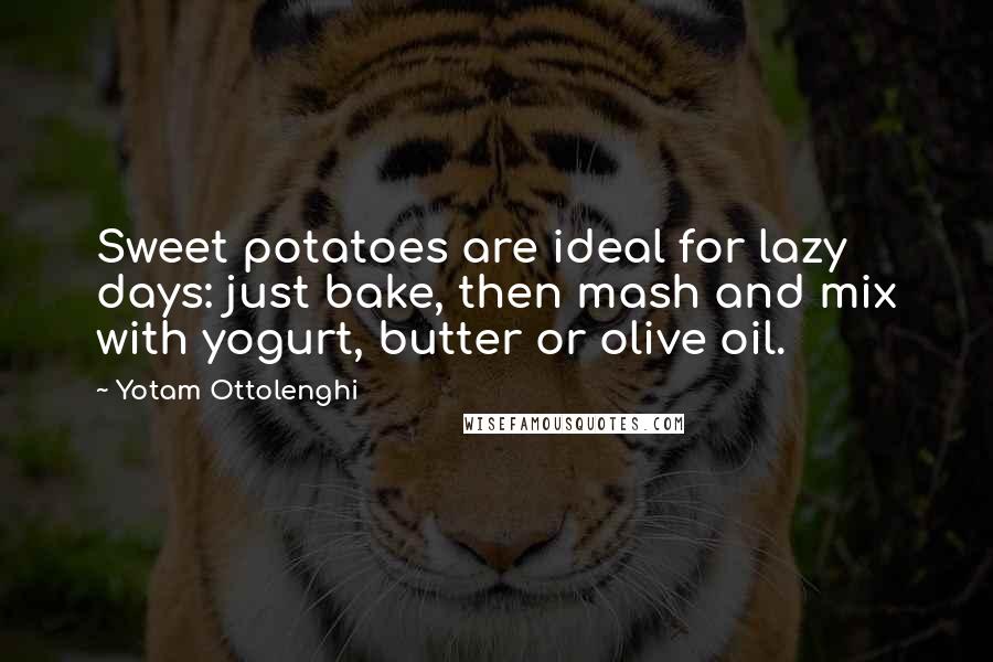 Yotam Ottolenghi Quotes: Sweet potatoes are ideal for lazy days: just bake, then mash and mix with yogurt, butter or olive oil.