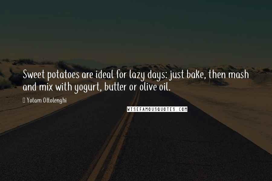 Yotam Ottolenghi Quotes: Sweet potatoes are ideal for lazy days: just bake, then mash and mix with yogurt, butter or olive oil.