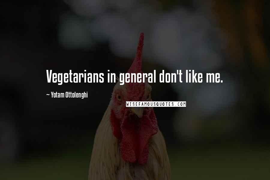 Yotam Ottolenghi Quotes: Vegetarians in general don't like me.