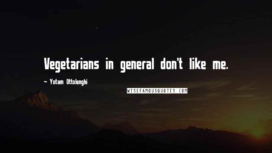 Yotam Ottolenghi Quotes: Vegetarians in general don't like me.