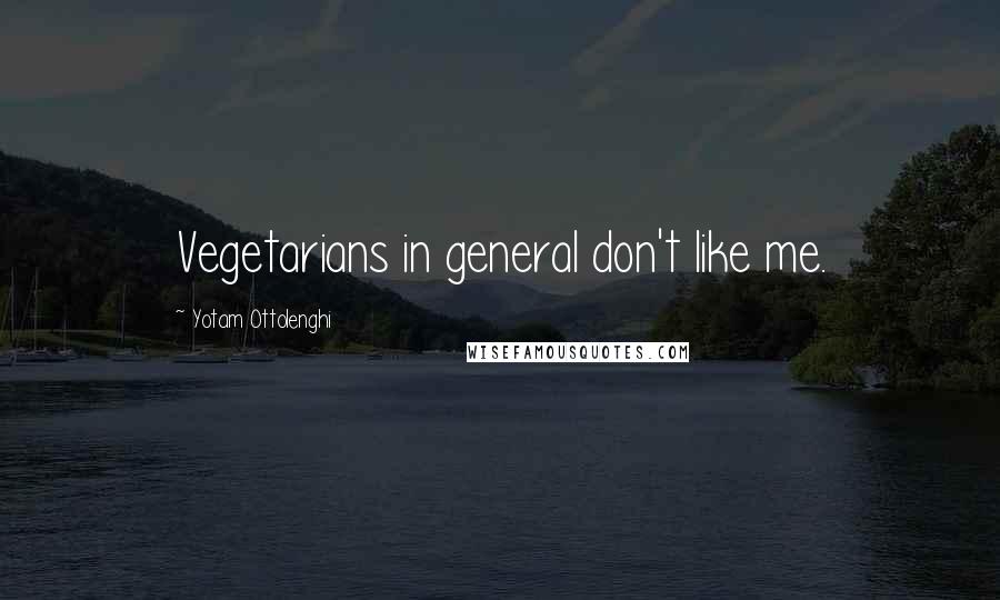 Yotam Ottolenghi Quotes: Vegetarians in general don't like me.