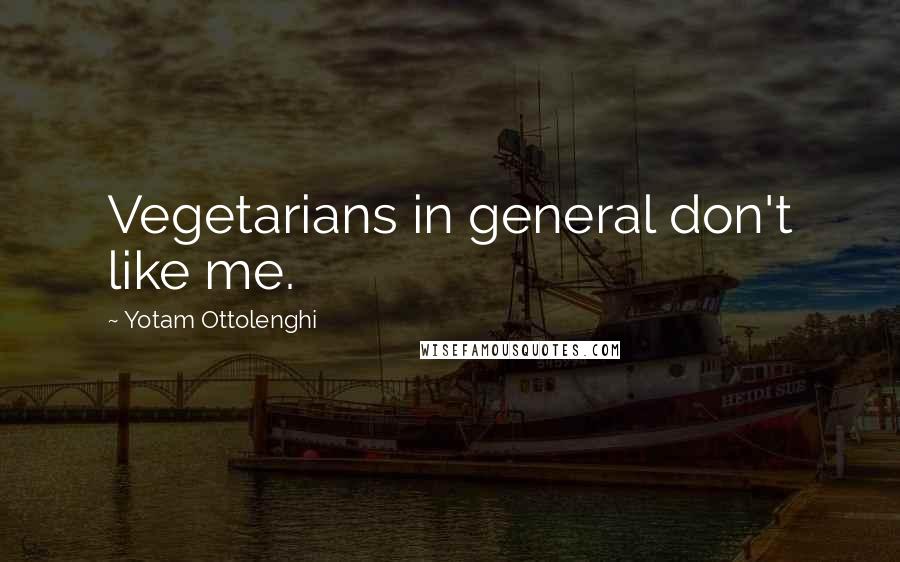 Yotam Ottolenghi Quotes: Vegetarians in general don't like me.
