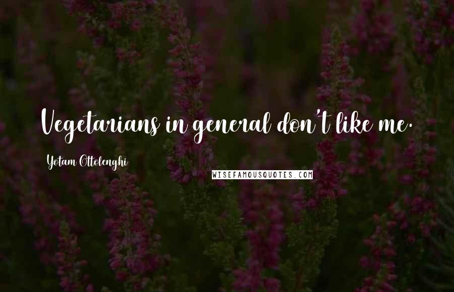 Yotam Ottolenghi Quotes: Vegetarians in general don't like me.