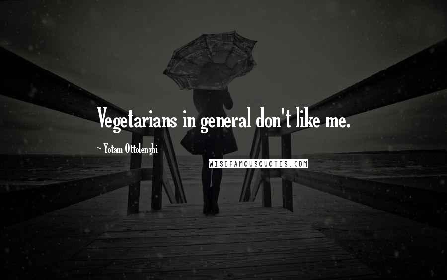 Yotam Ottolenghi Quotes: Vegetarians in general don't like me.