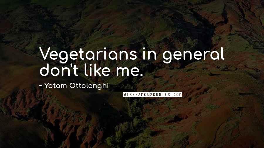 Yotam Ottolenghi Quotes: Vegetarians in general don't like me.