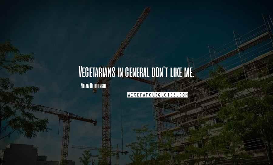 Yotam Ottolenghi Quotes: Vegetarians in general don't like me.