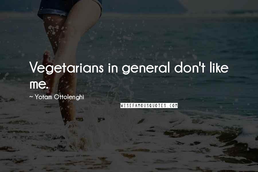 Yotam Ottolenghi Quotes: Vegetarians in general don't like me.