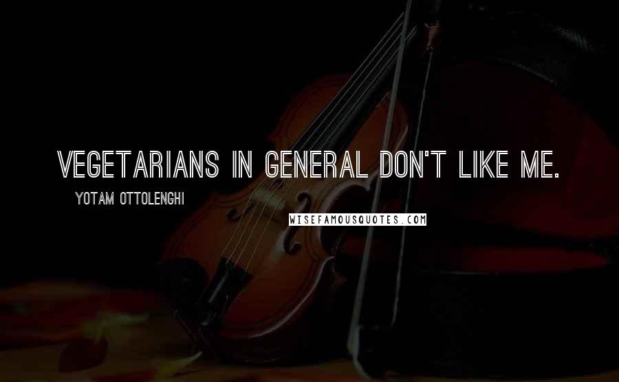 Yotam Ottolenghi Quotes: Vegetarians in general don't like me.