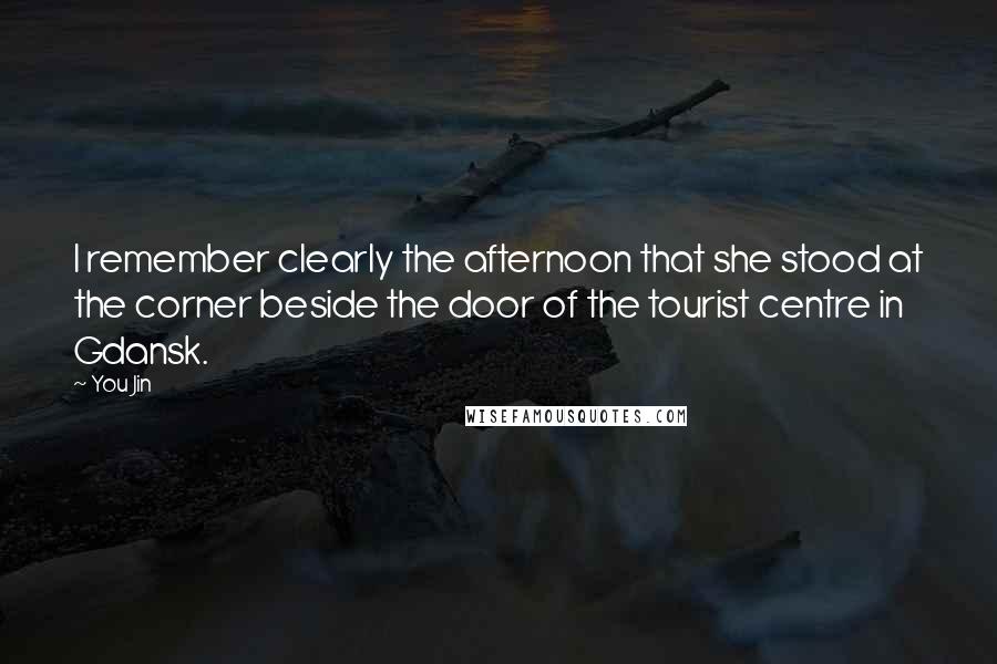 You Jin Quotes: I remember clearly the afternoon that she stood at the corner beside the door of the tourist centre in Gdansk.