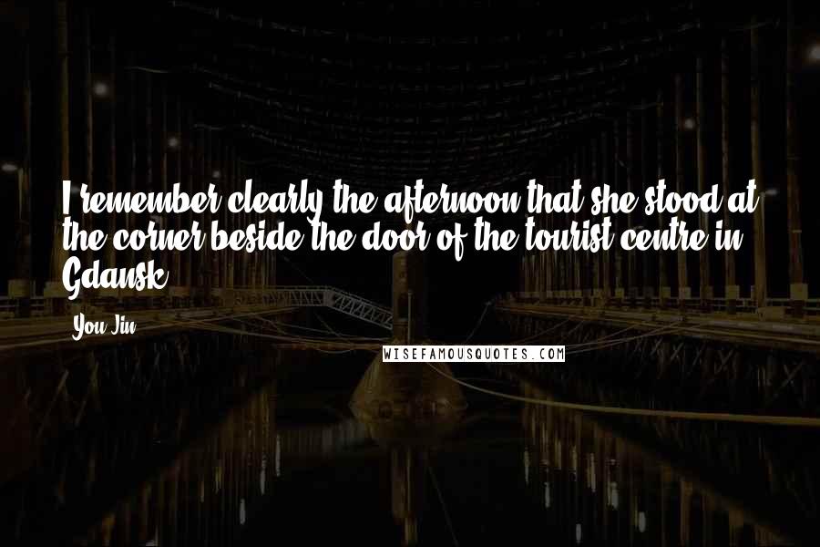 You Jin Quotes: I remember clearly the afternoon that she stood at the corner beside the door of the tourist centre in Gdansk.
