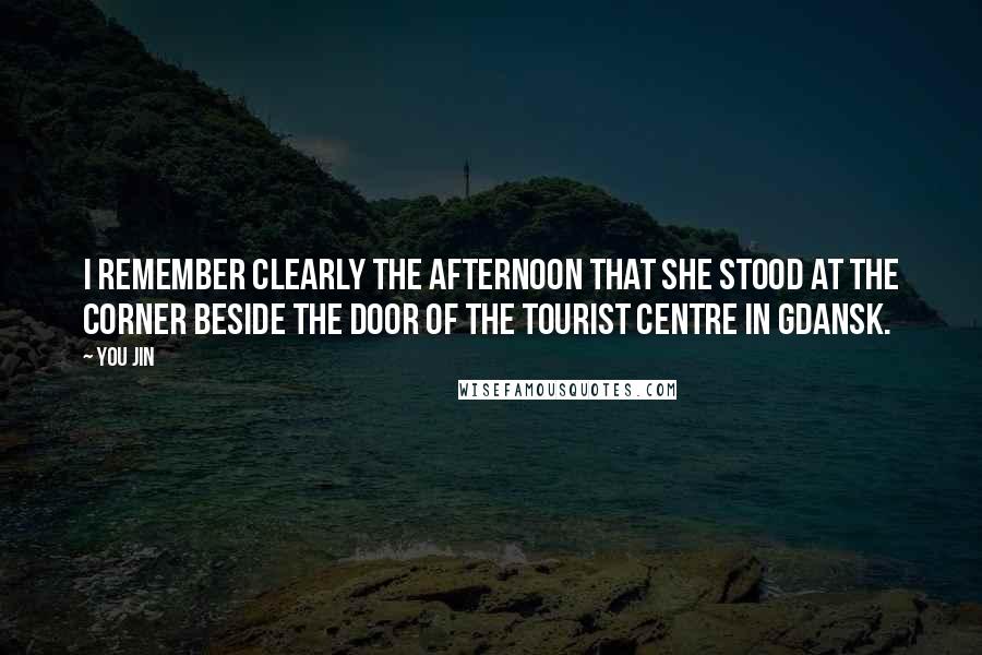 You Jin Quotes: I remember clearly the afternoon that she stood at the corner beside the door of the tourist centre in Gdansk.