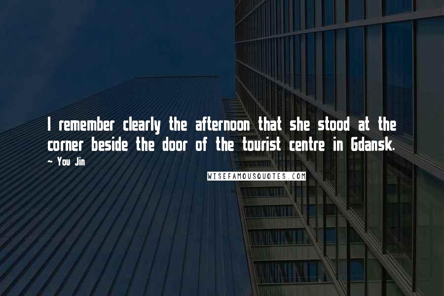 You Jin Quotes: I remember clearly the afternoon that she stood at the corner beside the door of the tourist centre in Gdansk.