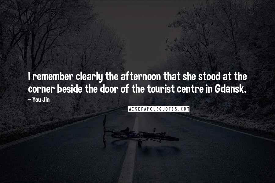 You Jin Quotes: I remember clearly the afternoon that she stood at the corner beside the door of the tourist centre in Gdansk.
