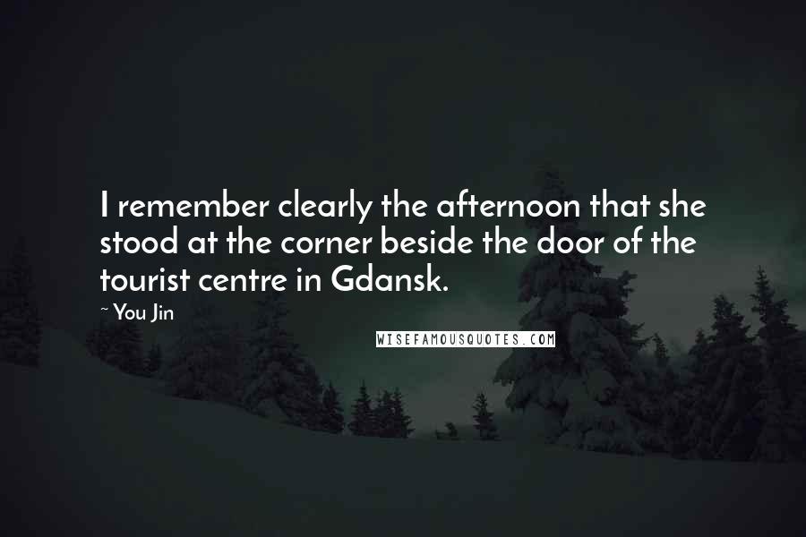 You Jin Quotes: I remember clearly the afternoon that she stood at the corner beside the door of the tourist centre in Gdansk.