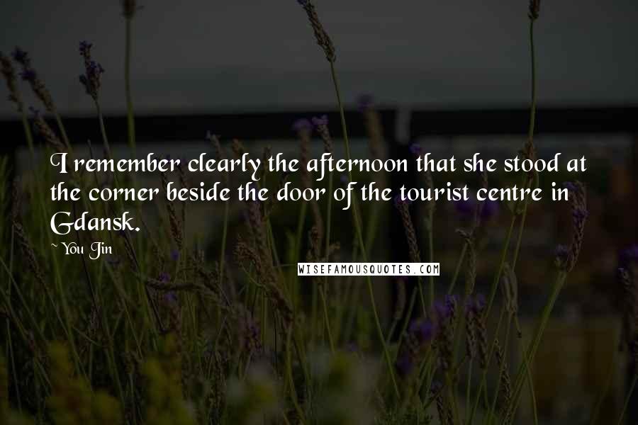 You Jin Quotes: I remember clearly the afternoon that she stood at the corner beside the door of the tourist centre in Gdansk.