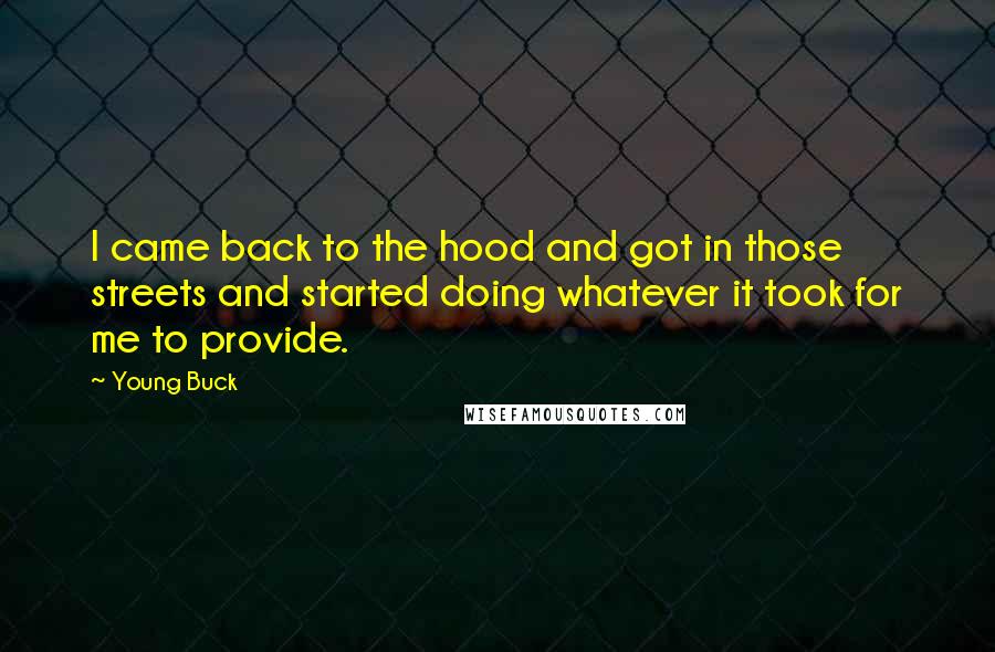 Young Buck Quotes: I came back to the hood and got in those streets and started doing whatever it took for me to provide.