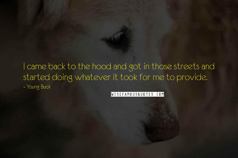 Young Buck Quotes: I came back to the hood and got in those streets and started doing whatever it took for me to provide.
