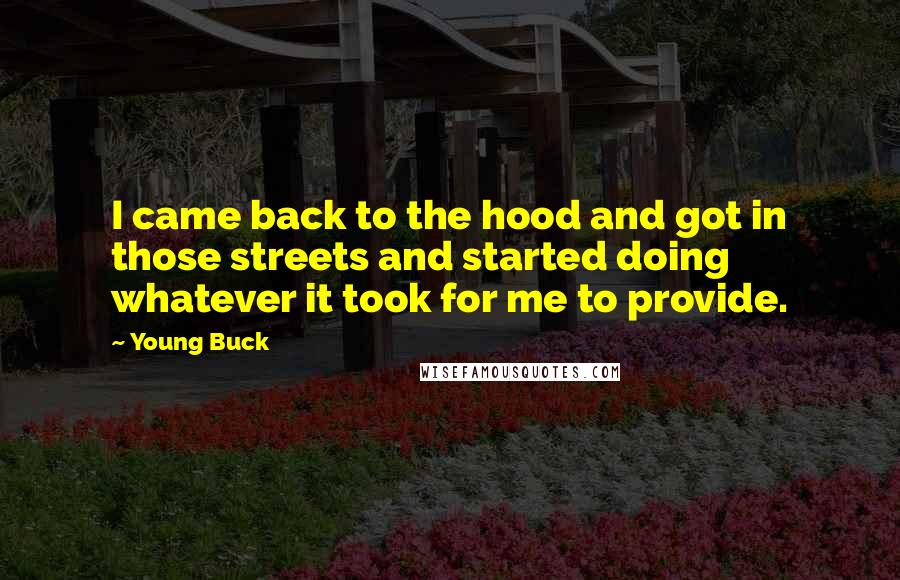 Young Buck Quotes: I came back to the hood and got in those streets and started doing whatever it took for me to provide.