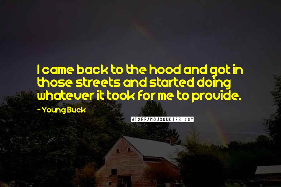 Young Buck Quotes: I came back to the hood and got in those streets and started doing whatever it took for me to provide.