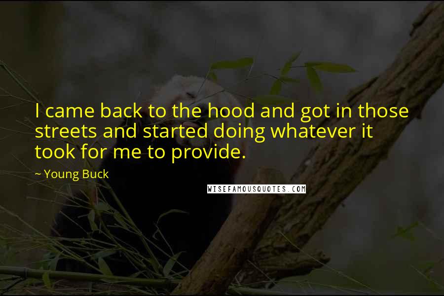 Young Buck Quotes: I came back to the hood and got in those streets and started doing whatever it took for me to provide.