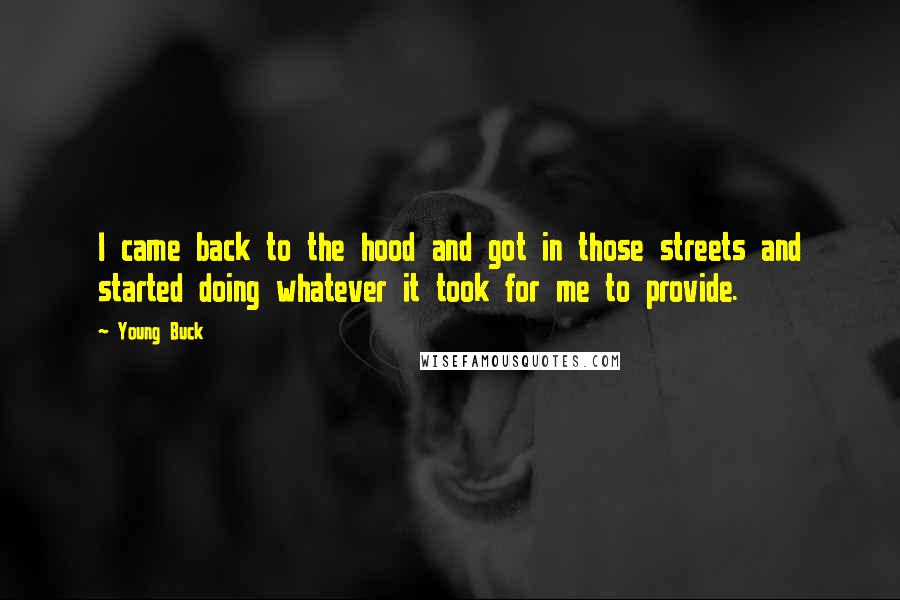Young Buck Quotes: I came back to the hood and got in those streets and started doing whatever it took for me to provide.