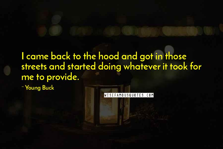 Young Buck Quotes: I came back to the hood and got in those streets and started doing whatever it took for me to provide.