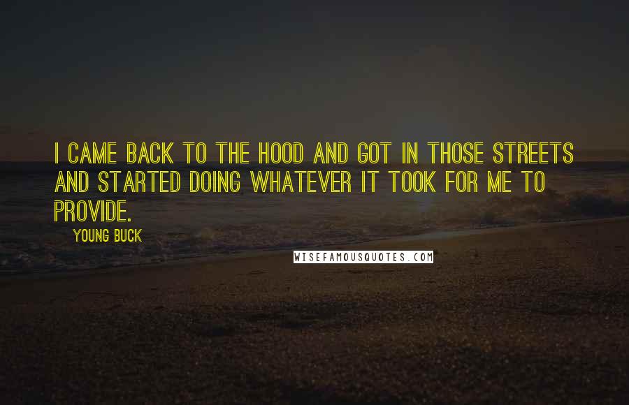 Young Buck Quotes: I came back to the hood and got in those streets and started doing whatever it took for me to provide.