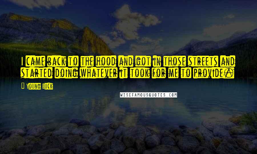 Young Buck Quotes: I came back to the hood and got in those streets and started doing whatever it took for me to provide.