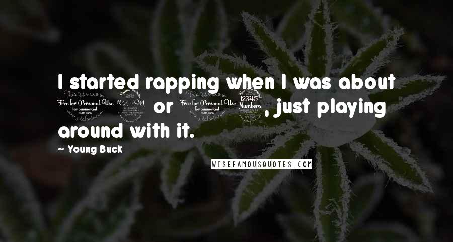 Young Buck Quotes: I started rapping when I was about 12 or 13, just playing around with it.